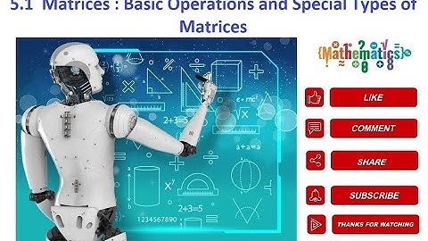 5.1  Matrices : Basic Operations and Special Types of Matrices