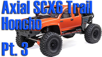 Upgrading and Modifying the Axial SCX6 Trail Honcho 4wd 1/6 Scale Crawler - Pt. 3