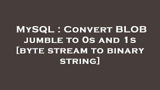 MySQL : Convert BLOB jumble to 0s and 1s [byte stream to binary string]