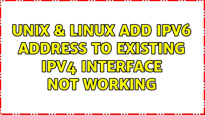 Unix & Linux: Add IPv6 address to existing IPv4 interface not working