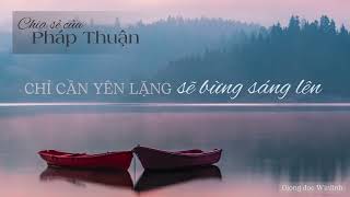 Chỉ cần yên lặng, sẽ bừng sáng lên - Pháp Thuận | Winlinh đọc