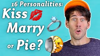 Who Would the 16 Personalities Kiss, Marry, or Pie?!