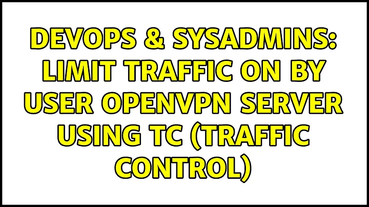 DevOps & SysAdmins: Limit traffic on by user OpenVPN server using tc (traffic control)