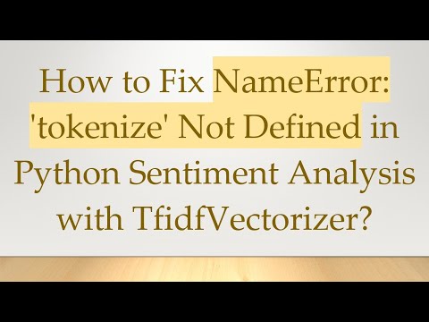 How to Fix NameError: 'tokenize' Not Defined in Python Sentiment Analysis with TfidfVectorizer?