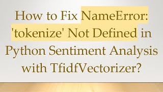 Famous How to Fix NameError: 'tokenize' Not Defined in Python Sentiment Analysis with TfidfVectorizer? Net Worth