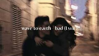 wave to earth - bad (lyrics)