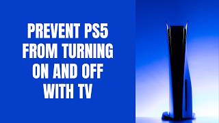 How to prevent your PS5 from turning on and off with your TV