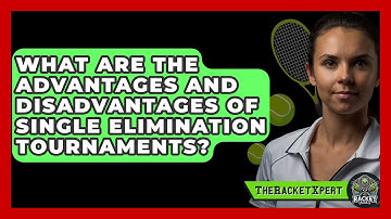 What Are The Advantages And Disadvantages Of Single Elimination Tournaments? - The Racket Xpert