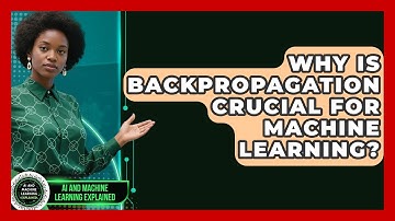 Why Is Backpropagation Crucial For Machine Learning? - AI and Machine Learning Explained