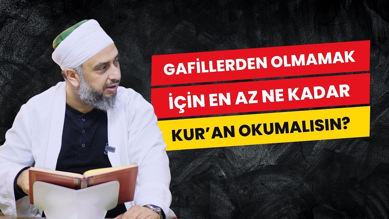 Gafillerden olmamak için en az ne kadar Kuran okumalısın?