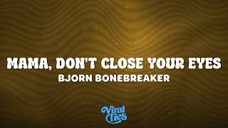 Bjorn Bonebreaker - Mama, Don't Close Your Eyes (Lyrics)