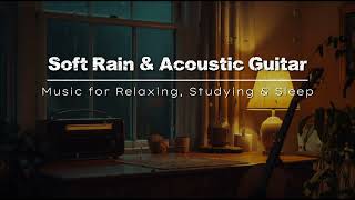 Soft Rain \u0026 Acoustic Guitar ☔ Chill Instrumental for Relaxing, Studying \u0026 Sleep
