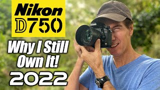 Nikon D750 | Still My Camera in 2022 | WHY?
