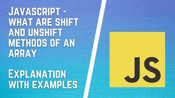 Javascript - Shift and Unshift methods of an Array and their differences