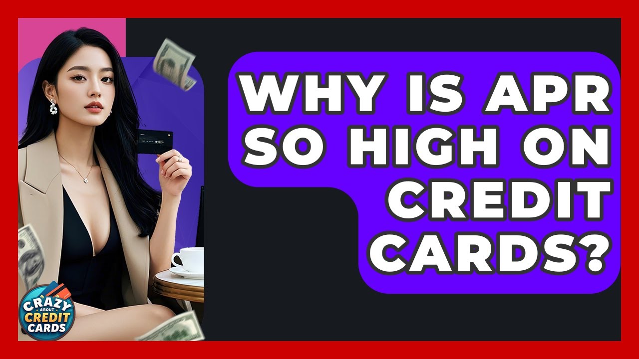 Why Is APR So High On Credit Cards? - Crazy About Credit Cards