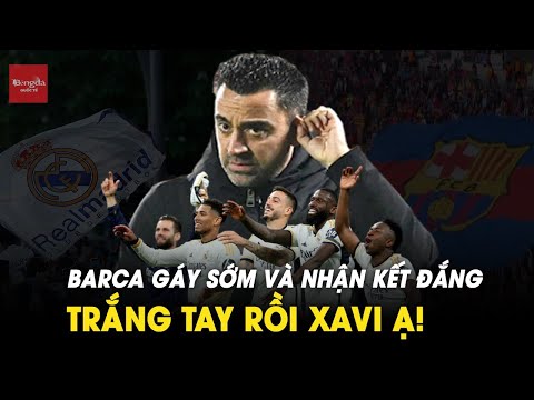 BARCA GÁY SỚM VÀ CÁI KẾT ĐẮNG PHÚT BÙ GIỜ: TRẮNG TAY RỒI XAVI Ạ!