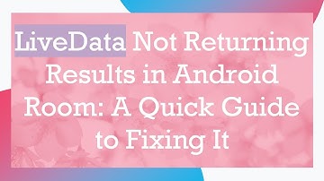 LiveData Not Returning Results in Android Room: A Quick Guide to Fixing It