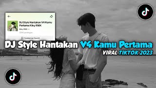 DJ Style Hantakan V4 Kamu Pertama| Viral Tiktok 2023