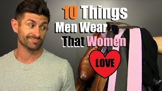 10 Things Men Wear That Women LOVE | 10 Things SHE Thinks Are SEXY