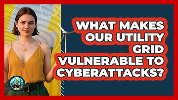 What Makes Our Utility Grid Vulnerable To Cyberattacks? - Your Utilities Hub