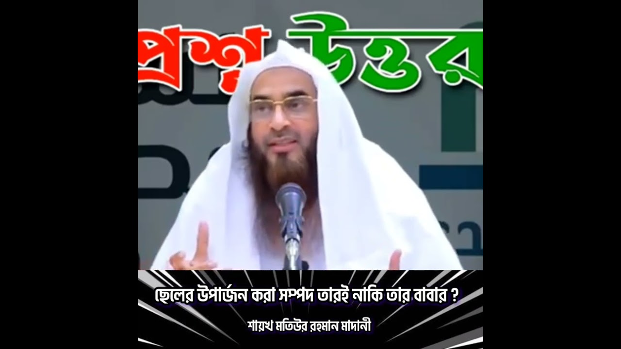 ছেলের উপার্জন করা সম্পদ তারই নাকি তার বাবার?  — শায়খ মতিউর রহমান মাদানী