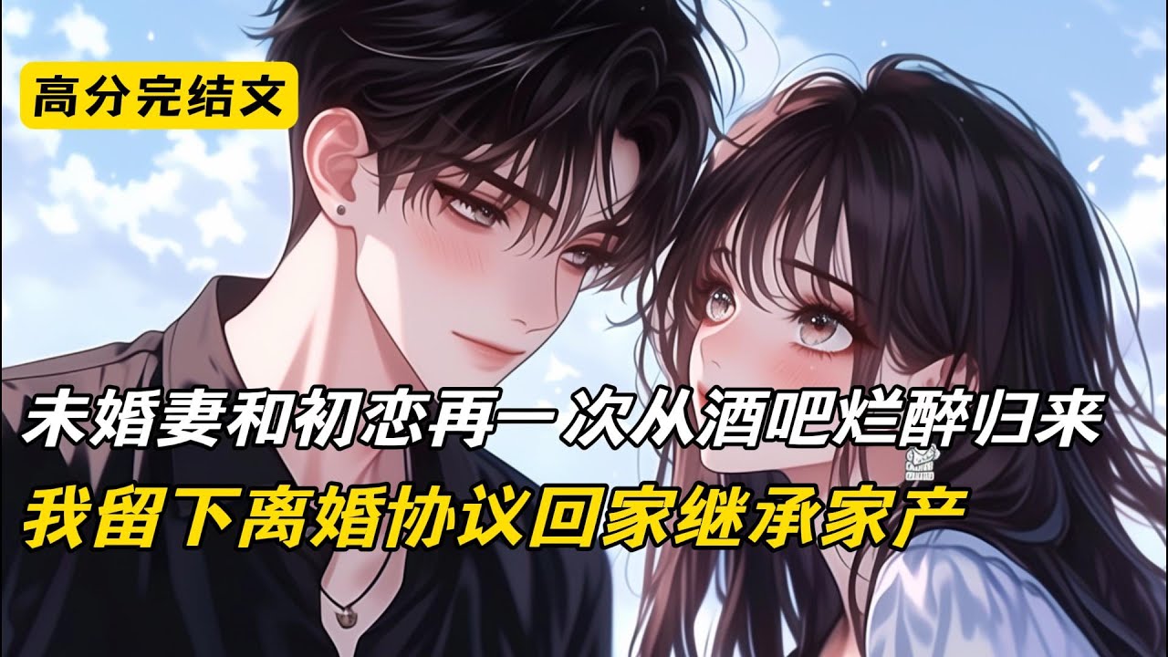 未婚妻和初恋再一次从酒吧烂醉归来，我留下离婚协议回家继承家产#完结文 #二次元#小说#爽文#柳如烟