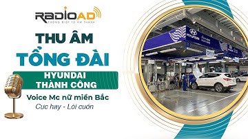 Thu Âm Tổng Đài | Hyundai Thành Công | Voice MC Nữ Miền Bắc | Radio Ad