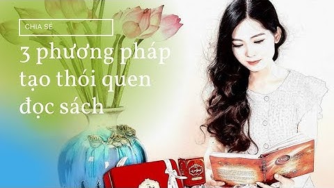 3 PHƯƠNG PHÁP TẠO THÓI QUEN ĐỌC SÁCH cho người mới bắt đầu | Nguyễn Thị Loan