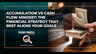 Accumulation Vs Cash Flow Mindset: The Financial Strategy That Best Aligns Your Goals
