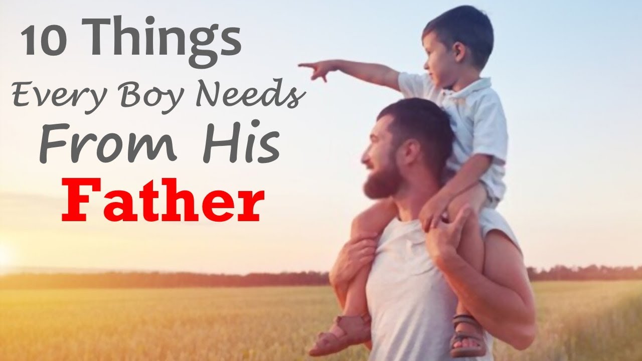 10 Things Every Boy Needs from His Father YouTube
