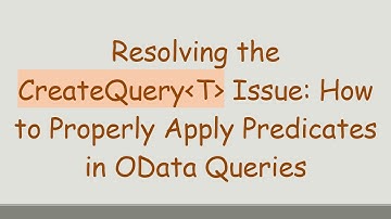 Resolving the CreateQuery T  Issue: How to Properly Apply Predicates in OData Queries
