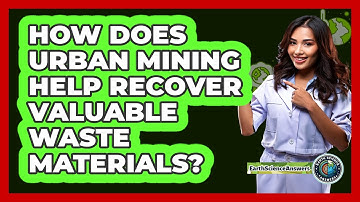 How Does Urban Mining Help Recover Valuable Waste Materials? - Earth Science Answers