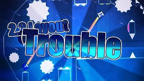 Geometry Dash 2.2 Beta Trouble Layout By TheRealGDBrave