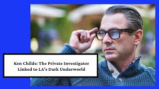 Ken Childs The Private Investigator Linked to LA’s Dark Underworld