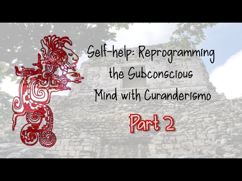 Online Class: "Reprogramming the Subconscious Mind with Curanderismo" Part 2