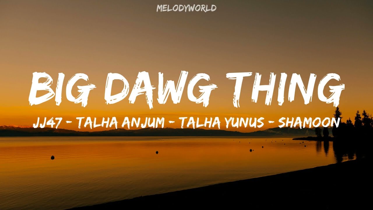 BIG DAWG THING Lyrics   Umair JJ47 Talha Anjum Shamoon Ismail Talhah Yunus