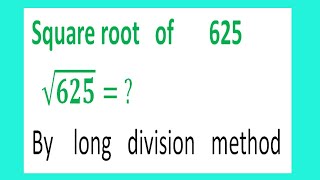 Square root of 625 625 By long division method