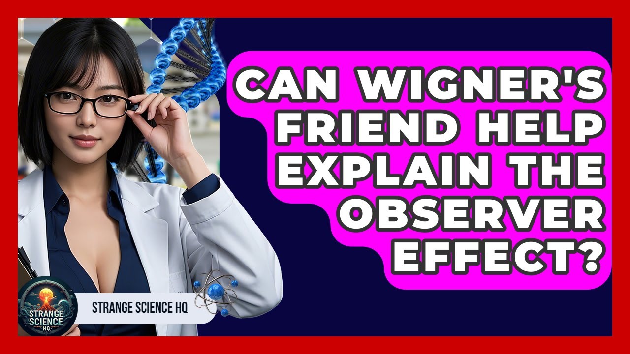 Can Wigner's Friend Help Explain The Observer Effect? - Strange Science HQ