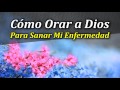 Cómo Orar a Dios Para Sanar mi Enfermedad - Por Elías Berntsson