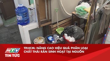 TP.HCM: NÂNG CAO HIỆU QUẢ PHÂN LOẠI CHẤT THẢI RẮN SINH HOẠT TẠI NGUỒN | HTV TIN TỨC