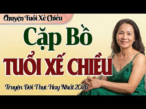 Truyện Tâm Sự Thầm Kín Tuổi Xế Chiều: CẶP BỒ TUỔI XẾ CHIỀU | Đọc Truyện Đêm Khuya