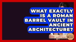 What Exactly Is A Roman Barrel Vault In Ancient Architecture - All About Rome