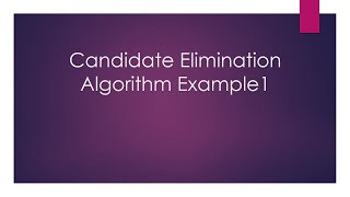 Candidate Elimination Algorithm Example1