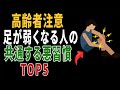 足がどんどん弱くなる高齢者の共通習慣TOP5 | 高齢者の健康