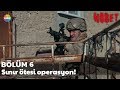 Nöbet 6. Bölüm | Sınır ötesi operasyon!