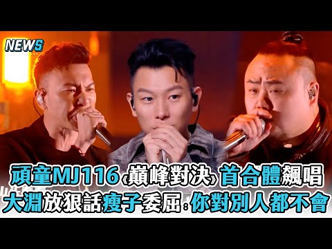 【頑童MJ116】《巔峰對決》首合體飆唱  大淵放狠話瘦子委屈：你對別人都不會