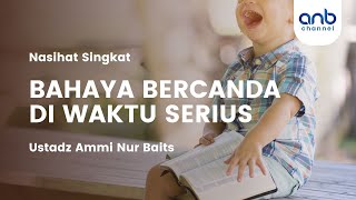 Bahaya Bercanda Di Waktu Serius | Ustadz Ammi Nur Baits