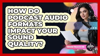 How Do Podcast Audio Formats Impact Your Sound Quality? - Modern Podcaster Hub