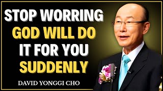 Stop Worrying | God Will Do It For You Suddenly | Most Powerful Sermon || David Yonggi Cho