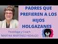 PADRES QUE PREFIEREN HIJOS HOLGAZANES. Psicóloga y Coach Martha Martínez Hidalgo